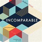 Incomparable : Explorations in the Character of God cover image cdn