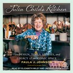 Julia Child's Kitchen : The Design, Tools, Stories, and Legacy of an Iconic Space cover image cdn