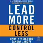 Lead More, Control Less : 8 Advanced Leadership Skills That Overturn Convention cover image cdn