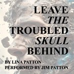 Leave the Troubled Skull Behind cover image cdn