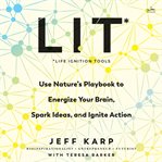 LIT : Life Ignition Tools. Use Nature's Playbook to Energize Your Brain, Spark Ideas, and Ignite Action cover image cdn