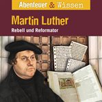 Martin Luther : Rebell Und Reformator. Abenteuer & Wissen (German) cover image cdn