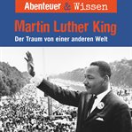 Martin Luther King : Der Traum Von Einer Anderen Welt. Abenteuer & Wissen (German) cover image cdn
