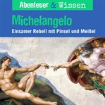 Michelangelo : Einsamer Rebell Mit Pinsel Und Farbe. Abenteuer & Wissen (German) cover image cdn