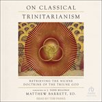 On Classical Trinitarianism : Retrieving the Nicene Doctrine of the Triune God cover image cdn