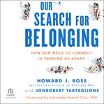 Our Search for Belonging : How Our Need to Connect Is Tearing Us Apart cover image cdn