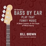 Play That Funky Music : A Bass Lesson on the Style of Wild Cherry. Bass by Ear cover image cdn