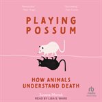 Playing Possum : How Animals Understand Death cover image cdn