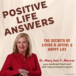 Positive Life Answers : The Secrets of Living a Joyful & Happy Life. Positive Life Answers cover image cdn