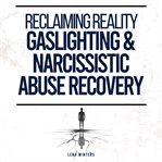 Reclaiming Reality : Gaslighting & Narcissistic Abuse Recovery. Transform Self-Doubt Into Confidence cover image cdn