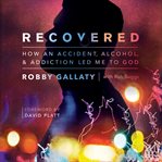 Recovered : How An Accident, Alcohol, And Addiction Led Me To God cover image cdn