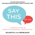 Say this, not that : a foolproof guide to effective interpersonal communication cover image cdn