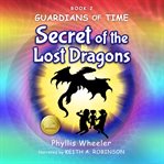 Secret of the Lost Dragons : An Action Adventure For Kids. Guardians of Time cover image cdn