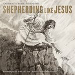 Shepherding Like Jesus : Returning to the Wild Idea That Character Matters in Ministry cover image cdn