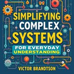 Simplifying Complex Systems for Everyday Understanding cover image cdn