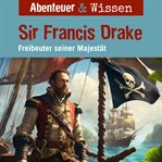 Sir Francis Drake : Freibeuter seiner Majestät. Abenteuer & Wissen (German) cover image cdn