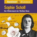 Sophie Scholl : Der Widerstand Der Weißen Rose. Abenteuer & Wissen (German) cover image cdn
