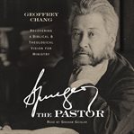 Spurgeon the Pastor : Recovering A Biblical And Theological Vision For Ministry cover image cdn