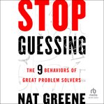 Stop Guessing : The 9 Behaviors of Great Problem Solvers cover image cdn