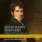 Such Happy Manners : Pride and Prejudice Variations cover image cdn