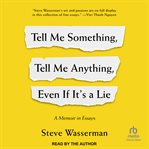 Tell Me Something, Tell Me Anything, Even if It's a Lie : A Memoir in Essays cover image cdn