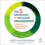 The 5 Disciplines of Inclusive Organizations : How Diverse and Equitable Enterprises Will Transform the World cover image cdn