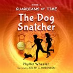 The Dog Snatcher : A Children's Fantasy Adventure. Guardians of Time cover image cdn
