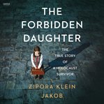 The Forbidden Daughter : A Biographical Novel of the Holocaust cover image cdn