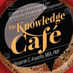The Knowledge Café : Create an Environment for Successful Knowledge Management cover image cdn