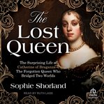 The Lost Queen : The Surprising Life of Catherine of Braganza-The Forgotten Queen Who Bridged Two Worlds cover image cdn