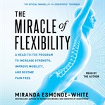 The Miracle of Flexibility : A Head-to-Toe Program to Increase Strength, Improve Mobility, and Become Pain Free cover image cdn