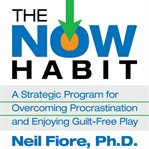 The now habit : A Strategic Program for Overcoming Procrastination and Enjoying Guilt-Free Play cover image cdn