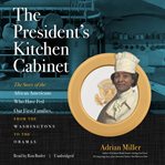 The president's kitchen cabinet : the story of the African Americans who have fed our first families, from the Washingtons to the cover image cdn