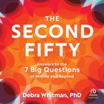 The Second Fifty : Answers to the 7 Big Questions of Midlife and Beyond cover image cdn