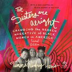 The Sisters Are Alright : Changing the Broken Narrative of Black Women in America cover image cdn