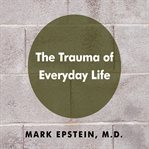 THE TRAUMA OF EVERYDAY LIFE cover image cdn
