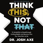 Think This, Not That : 12 Mindshifts to Breakthrough Limiting Beliefs and Become Who You Were Born to Be cover image cdn