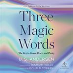 Three Magic Words : The Key to Power, Peace, and Plenty cover image cdn