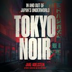 Tokyo Noir : In and out of Japan's underworld cover image cdn