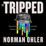 Tripped : Nazi Germany, the CIA, and the Dawn of the Psychedelic Age cover image cdn