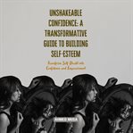 Unshakeable Confidence : A Transformative Guide to Building Self-Esteem cover image cdn
