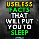 Useless Facts That Will Put You to Sleep cover image cdn