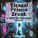 Virtual Prison Break : A LitRPG Survival Quest cover image cdn