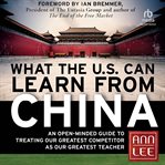 What the U.S. Can Learn From China : An Open-Minded Guide to Treating Our Greatest Competitor as Our Greatest Teacher cover image cdn