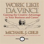 Work like Da Vinci : gaining the creative advantage in your business and career cover image cdn