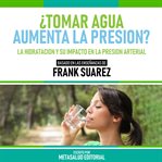 ¿tomar Agua Aumenta La Presion? : Basado En Las Enseñanzas De Frank Suarez cover image cdn
