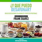 ¿y Que Puedo Desayunar? : Basado En Las Enseñanzas De Frank Suarez cover image cdn
