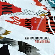 Adam Mirza : Partial Knowledge cover image cdn
