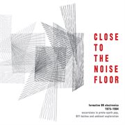 Close To The Noise Floor : Formative Uk Electronica 1975-1984 cover image cdn