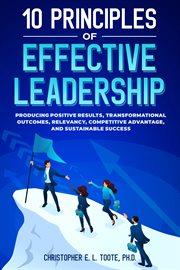 10 principles of effective leadership : producing positive results, transformational outcomes, relevancy, competitive advantage, and sustain cover image cdn